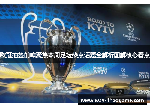 欧冠抽签前瞻聚焦本周足坛热点话题全解析图解核心看点