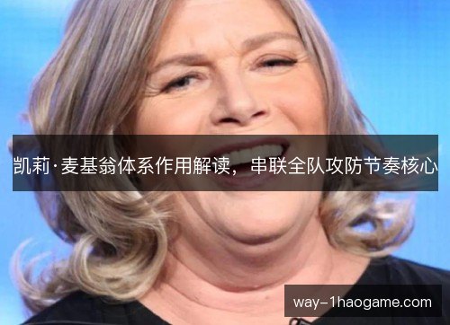 凯莉·麦基翁体系作用解读,串联全队攻防节奏核心 凯莉·麦基翁体系作用解读,串联全队攻防节奏核心